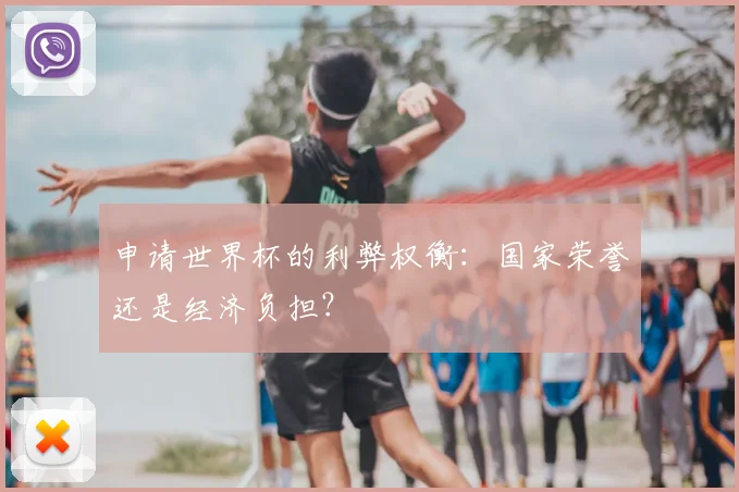 申请世界杯的利弊权衡：国家荣誉还是经济负担？