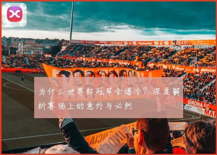 为什么世界杯冠军会爆冷?深度解析赛场上的意外与必然